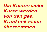 Die Kosten vieler
Kurse werden
von den ges.
Krankenkassen 
bernommen.